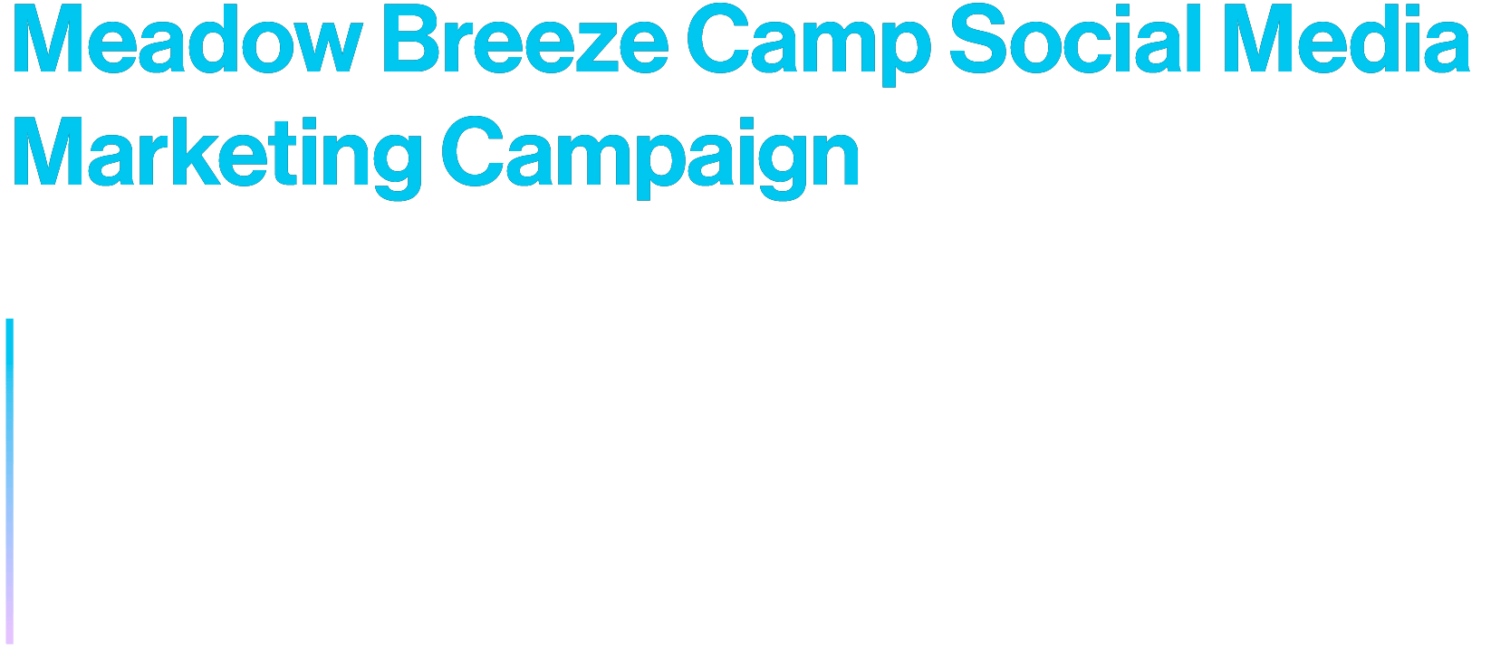 Meadow Breeze Camp Social Media Marketing Campaign
Marketing campaign created for Meadow Breeze Camp, including campaign planning and the creation of graphic posts, video production, and promotional materials.